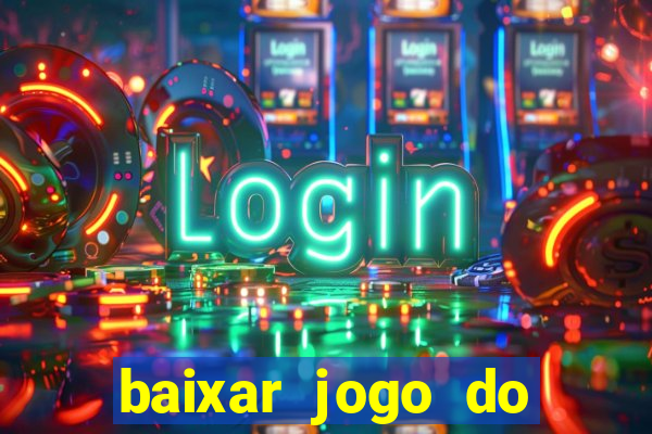 baixar jogo do tigrinho para ganhar dinheiro